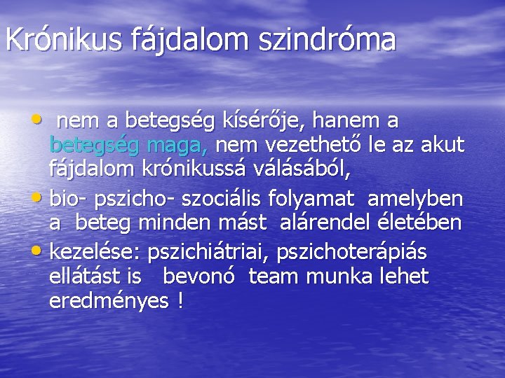 Krónikus fájdalom szindróma • nem a betegség kísérője, hanem a betegség maga, nem vezethető