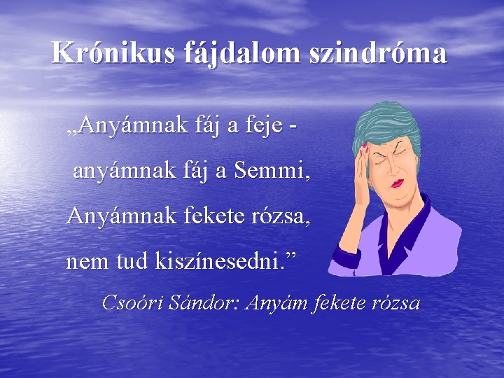Krónikus fájdalom szindróma „Anyámnak fáj a feje anyámnak fáj a Semmi, Anyámnak fekete rózsa,
