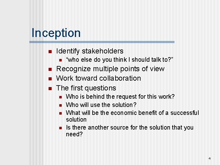 Inception n Identify stakeholders n n “who else do you think I should talk