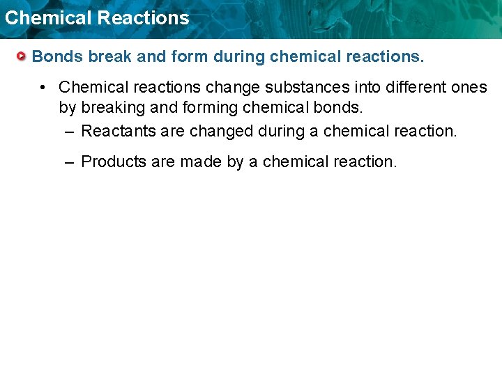 Chemical Reactions Bonds break and form during chemical reactions. • Chemical reactions change substances