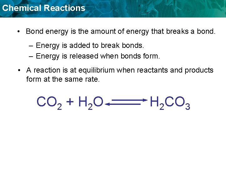 Chemical Reactions • Bond energy is the amount of energy that breaks a bond.
