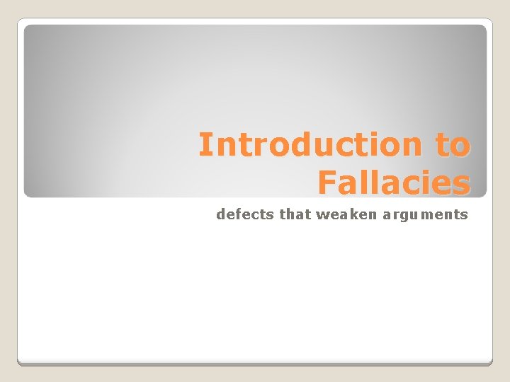 Introduction to Fallacies defects that weaken arguments Introduction to Fallacies defects that weaken arguments