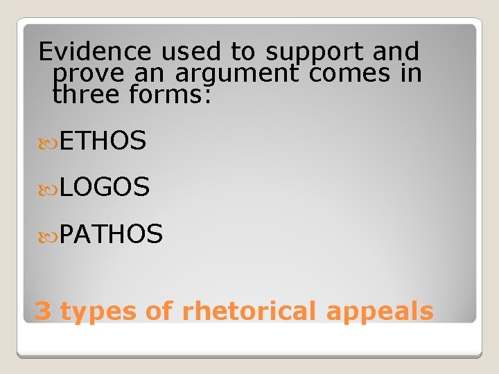 Evidence used to support and prove an argument comes in three forms: ETHOS LOGOS Evidence used to support and prove an argument comes in three forms: ETHOS LOGOS
