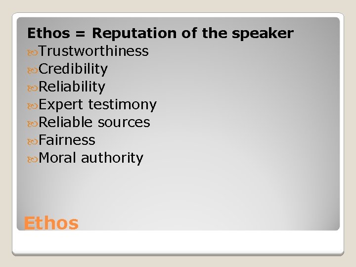 Ethos = Reputation of the speaker Trustworthiness Credibility Reliability Expert testimony Reliable sources Fairness Ethos = Reputation of the speaker Trustworthiness Credibility Reliability Expert testimony Reliable sources Fairness