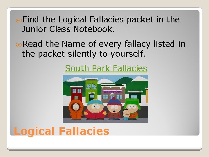 Find the Logical Fallacies packet in the Junior Class Notebook. Read the Name Find the Logical Fallacies packet in the Junior Class Notebook. Read the Name