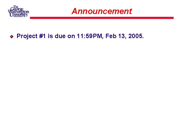 Announcement Project #1 is due on 11: 59 PM, Feb 13, 2005. 