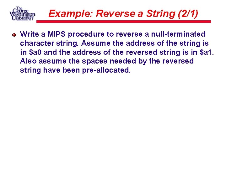 Example: Reverse a String (2/1) Write a MIPS procedure to reverse a null-terminated character