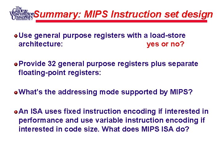 Summary: MIPS Instruction set design Use general purpose registers with a load-store architecture: yes