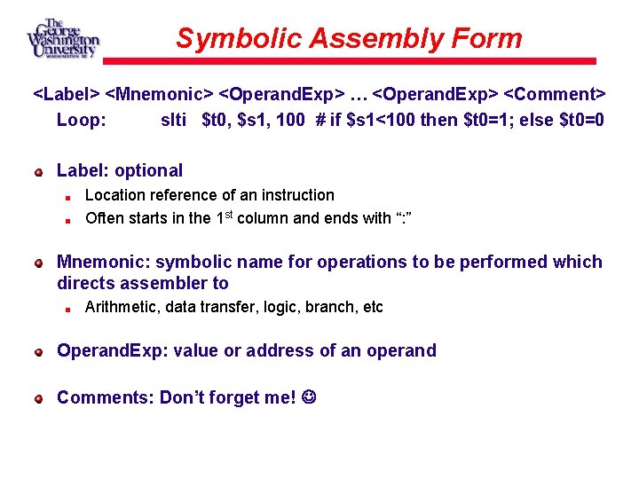 Symbolic Assembly Form <Label> <Mnemonic> <Operand. Exp> … <Operand. Exp> <Comment> Loop: slti $t