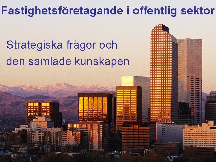 Fastighetsföretagande i offentlig sektor Strategiska frågor och den samlade kunskapen 