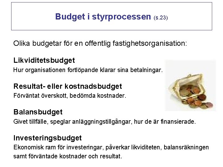 Budget i styrprocessen (s. 23) Olika budgetar för en offentlig fastighetsorganisation: Likviditetsbudget Hur organisationen