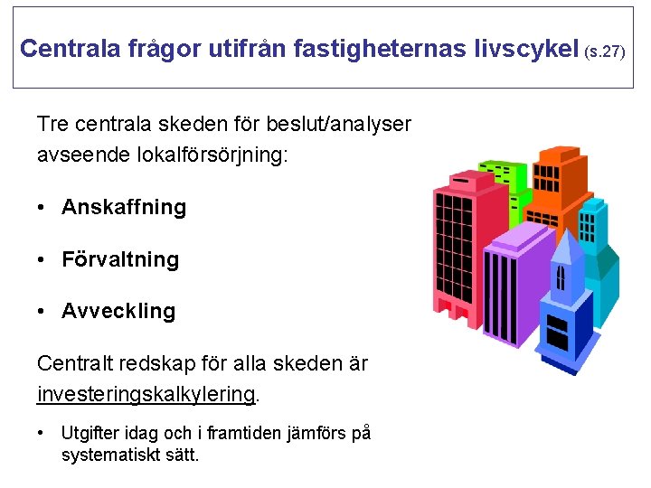 Centrala frågor utifrån fastigheternas livscykel (s. 27) Tre centrala skeden för beslut/analyser avseende lokalförsörjning: