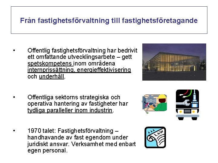 Från fastighetsförvaltning till fastighetsföretagande • Offentlig fastighetsförvaltning har bedrivit ett omfattande utvecklingsarbete – gett