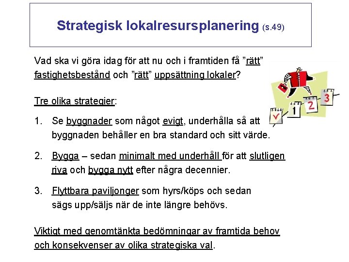 Strategisk lokalresursplanering (s. 49) Vad ska vi göra idag för att nu och i