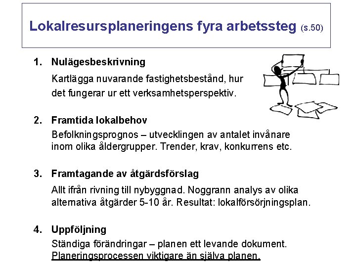 Lokalresursplaneringens fyra arbetssteg (s. 50) 1. Nulägesbeskrivning Kartlägga nuvarande fastighetsbestånd, hur det fungerar ur