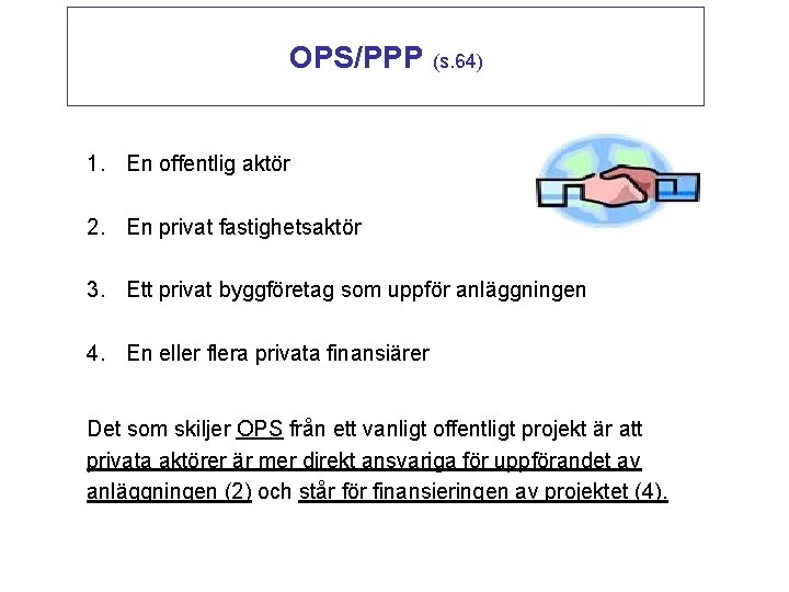 OPS/PPP (s. 64) 1. En offentlig aktör 2. En privat fastighetsaktör 3. Ett privat