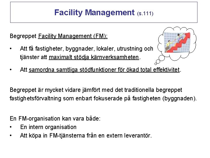 Facility Management (s. 111) Begreppet Facility Management (FM): • Att få fastigheter, byggnader, lokaler,