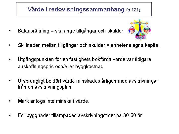 Värde i redovisningssammanhang (s. 121) • Balansräkning – ska ange tillgångar och skulder. •