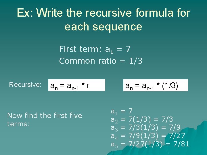 Ex: Write the recursive formula for each sequence First term: a 1 = 7