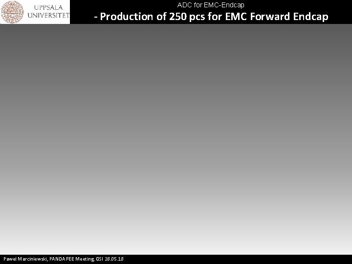 ADC for EMC-Endcap - Production of 250 pcs for EMC Forward Endcap Pawel Marciniewski,