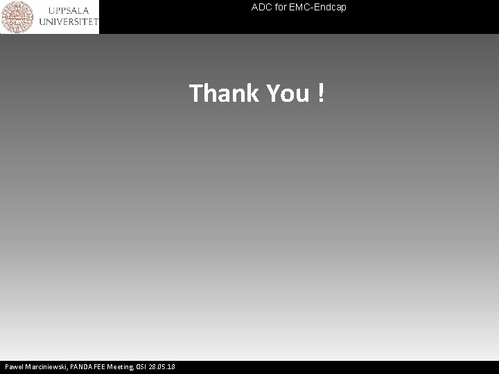 ADC for EMC-Endcap Thank You ! Pawel Marciniewski, PANDA FEE Meeting, GSI 28. 05.