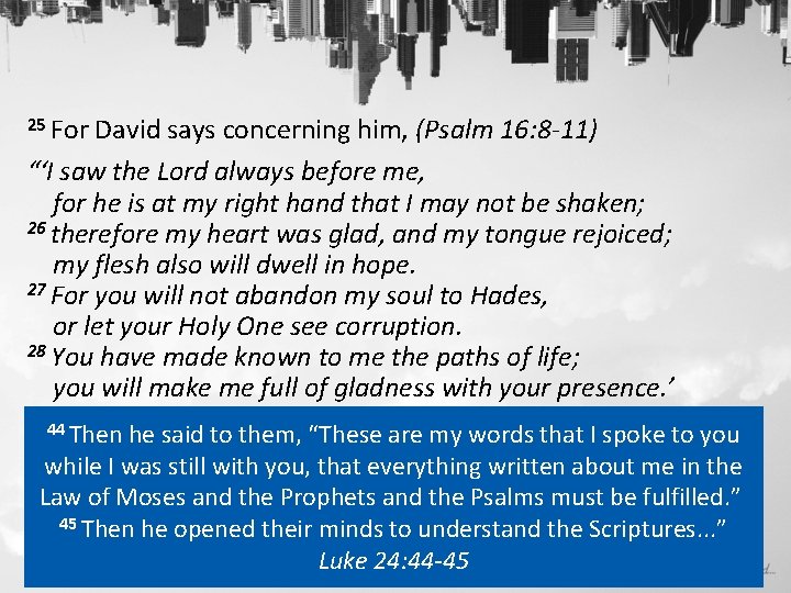 25 For David says concerning him, (Psalm 16: 8 -11) “‘I saw the Lord