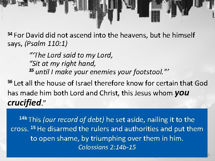 34 For David did not ascend into the heavens, but he himself says, (Psalm
