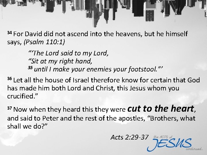 34 For David did not ascend into the heavens, but he himself says, (Psalm