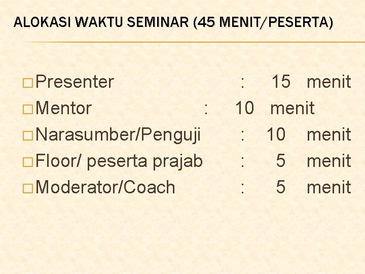 ALOKASI WAKTU SEMINAR (45 MENIT/PESERTA) � Presenter : 15 menit � Mentor : 10