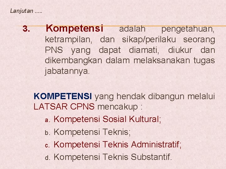 Lanjutan. . . 3. Kompetensi adalah pengetahuan, ketrampilan, dan sikap/perilaku seorang PNS yang dapat