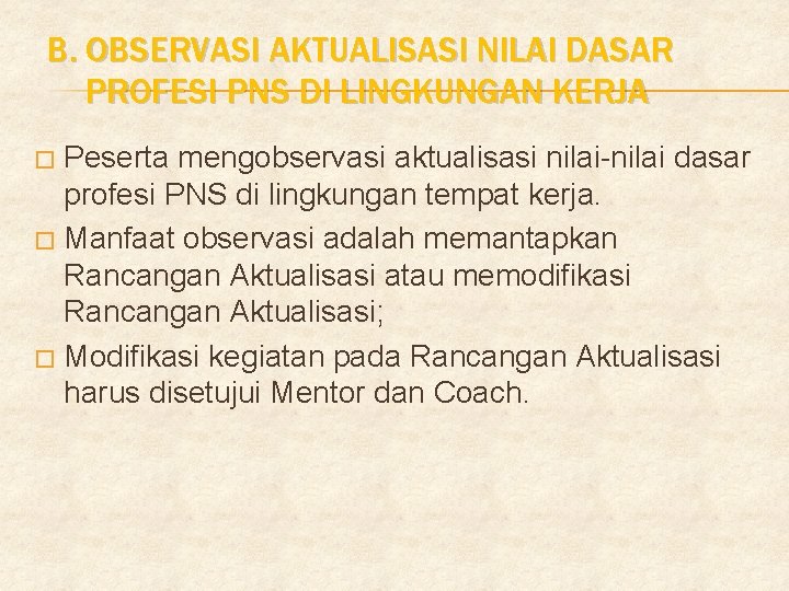 B. OBSERVASI AKTUALISASI NILAI DASAR PROFESI PNS DI LINGKUNGAN KERJA Peserta mengobservasi aktualisasi nilai-nilai