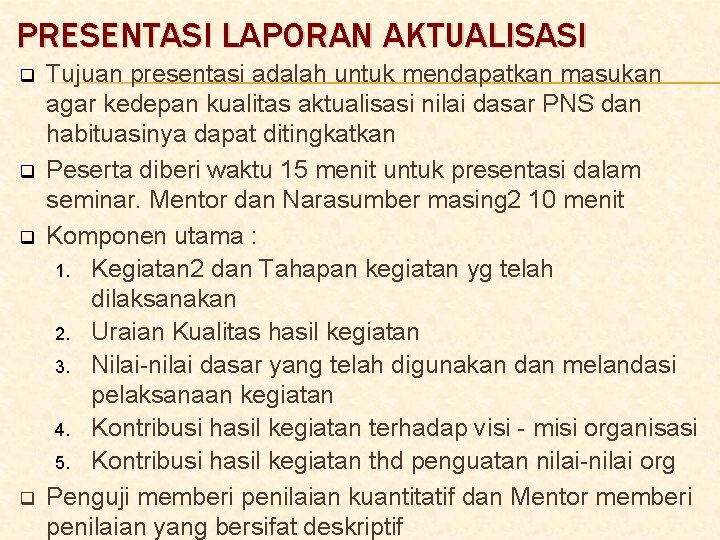 PRESENTASI LAPORAN AKTUALISASI q q Tujuan presentasi adalah untuk mendapatkan masukan agar kedepan kualitas