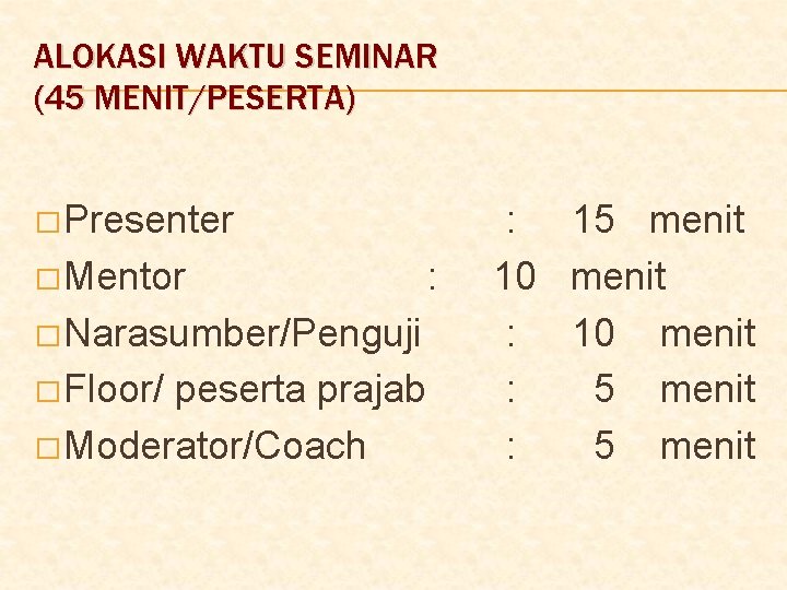 ALOKASI WAKTU SEMINAR (45 MENIT/PESERTA) � Presenter : 15 menit � Mentor : 10