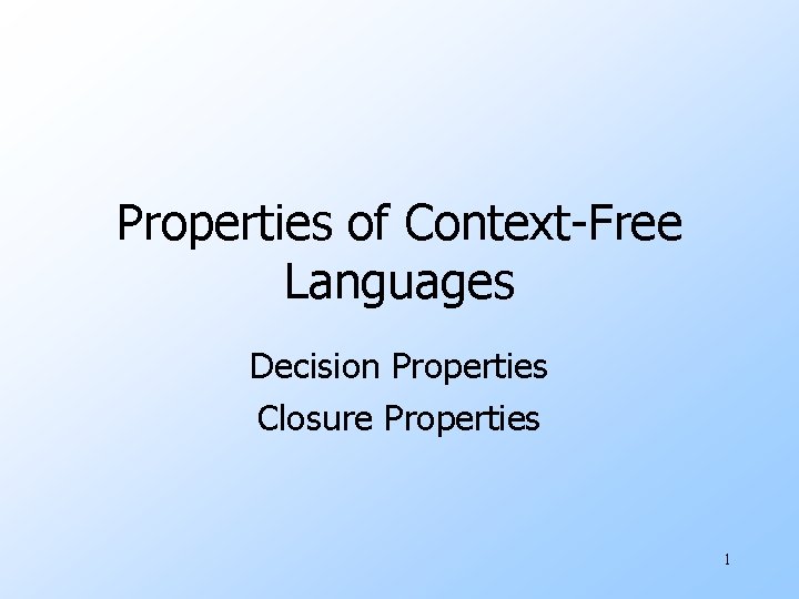 Properties of Context-Free Languages Decision Properties Closure Properties 1 