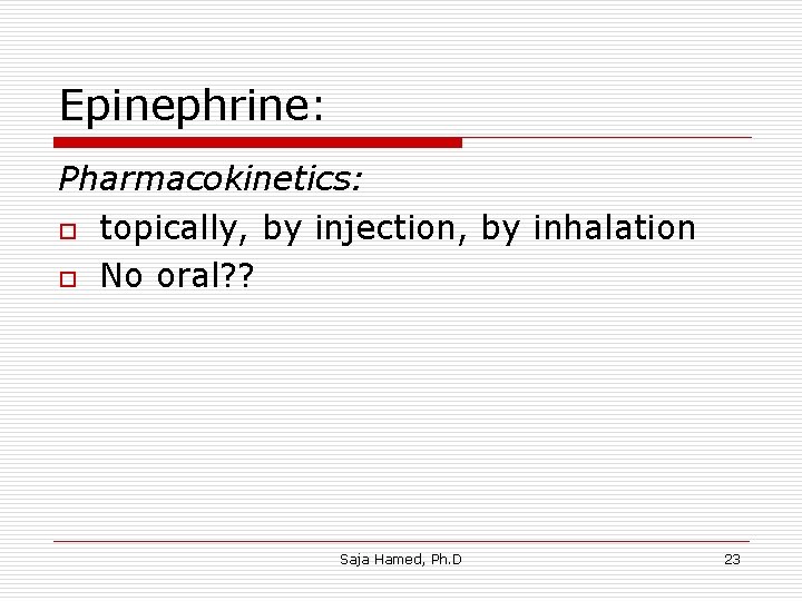 Epinephrine: Pharmacokinetics: o topically, by injection, by inhalation o No oral? ? Saja Hamed,
