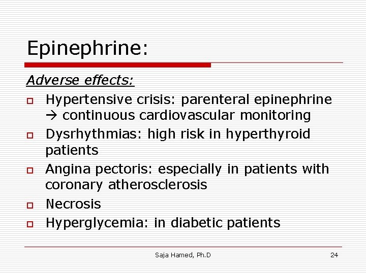 Epinephrine: Adverse effects: o Hypertensive crisis: parenteral epinephrine continuous cardiovascular monitoring o Dysrhythmias: high