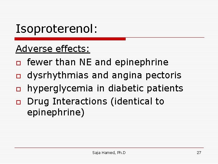 Isoproterenol: Adverse effects: o fewer than NE and epinephrine o dysrhythmias and angina pectoris