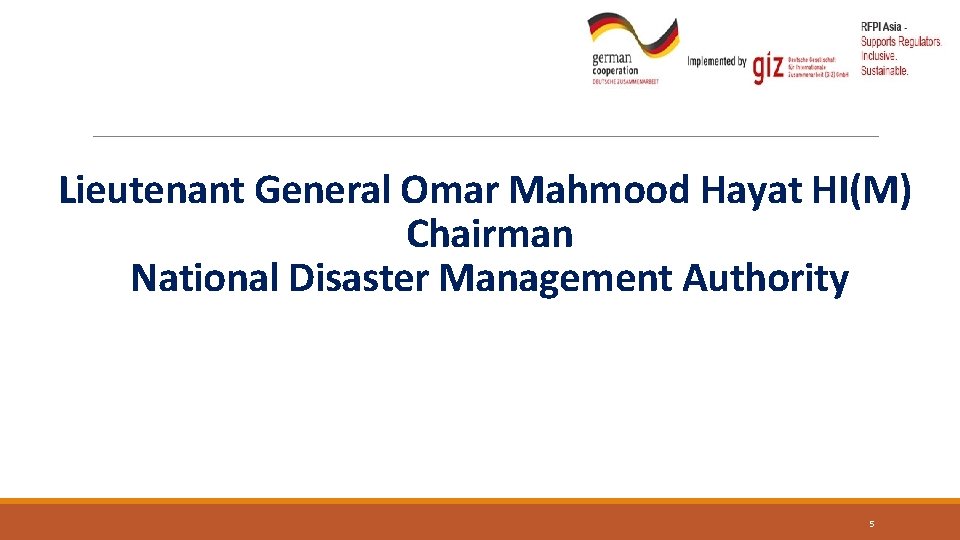 Lieutenant General Omar Mahmood Hayat HI(M) Chairman National Disaster Management Authority 5 