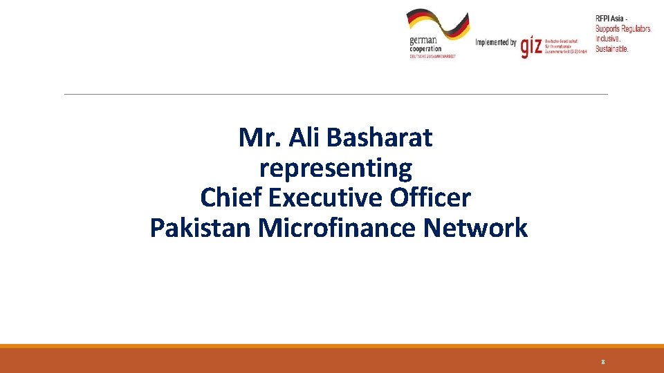 Mr. Ali Basharat representing Chief Executive Officer Pakistan Microfinance Network 8 