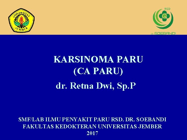 KARSINOMA PARU (CA PARU) dr. Retna Dwi, Sp. P SMF/LAB ILMU PENYAKIT PARU RSD.