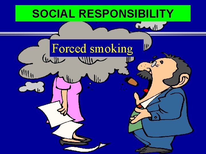 SOCIAL RESPONSIBILITY Forced smoking 