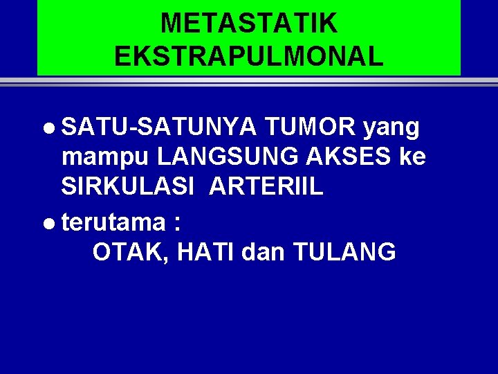 METASTATIK EKSTRAPULMONAL l SATU-SATUNYA TUMOR yang mampu LANGSUNG AKSES ke SIRKULASI ARTERIIL l terutama