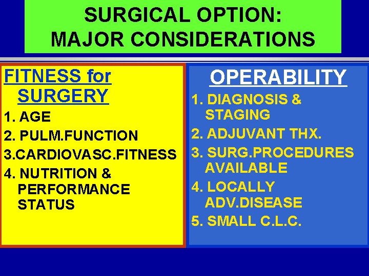 SURGICAL OPTION: MAJOR CONSIDERATIONS FITNESS for SURGERY 1. AGE 2. PULM. FUNCTION 3. CARDIOVASC. SURGICAL OPTION: MAJOR CONSIDERATIONS FITNESS for SURGERY 1. AGE 2. PULM. FUNCTION 3. CARDIOVASC.