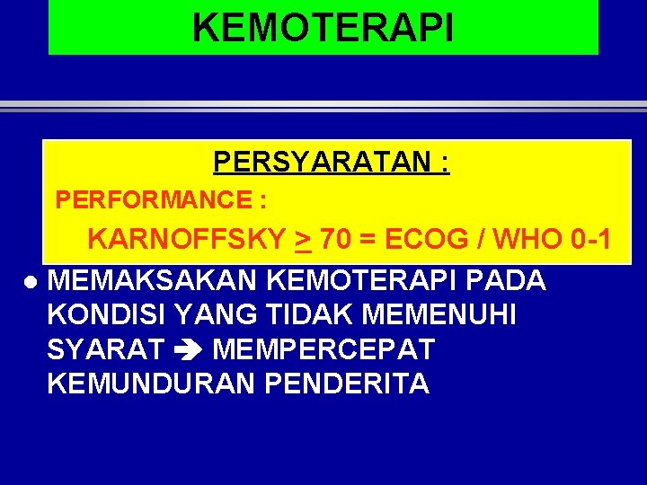KEMOTERAPI PERSYARATAN : PERFORMANCE : KARNOFFSKY > 70 = ECOG / WHO 0 -1