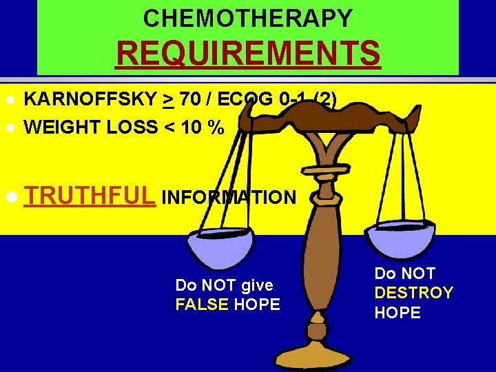 CHEMOTHERAPY REQUIREMENTS l l KARNOFFSKY > 70 / ECOG 0 -1 -(2) WEIGHT LOSS