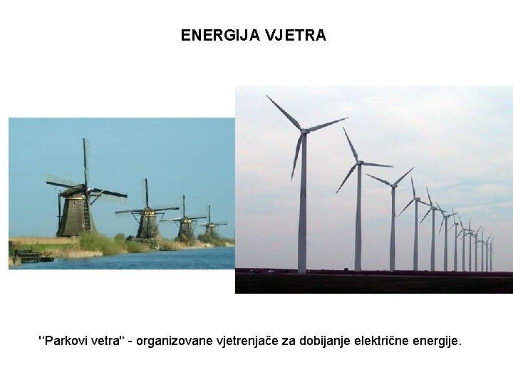 ENERGIJA VJETRA '‘Parkovi vetra'‘ - organizovane vjetrenjače za dobijanje električne energije. 