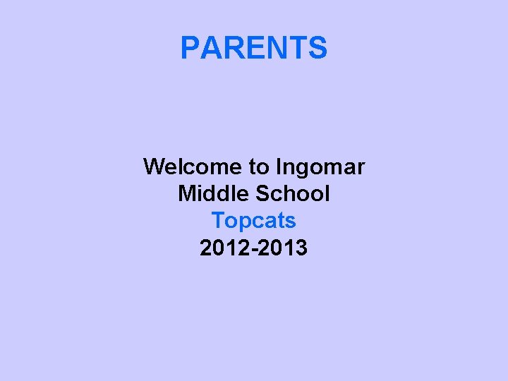 PARENTS Welcome to Ingomar Middle School Topcats 2012 -2013 