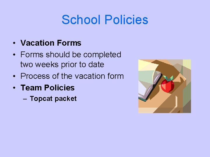 School Policies • Vacation Forms • Forms should be completed two weeks prior to