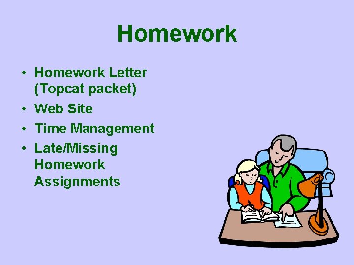 Homework • Homework Letter (Topcat packet) • Web Site • Time Management • Late/Missing