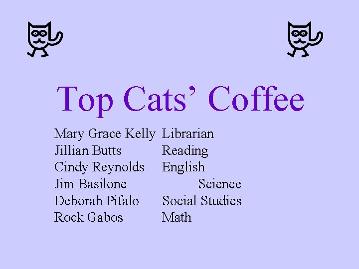 Top Cats’ Coffee Mary Grace Kelly Jillian Butts Cindy Reynolds Jim Basilone Deborah Pifalo